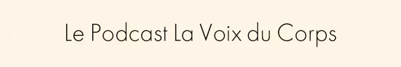 Actualités - Podcast - La voix du corps