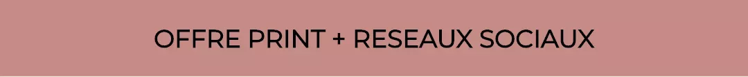 Offre print + Réseaux Sociaux